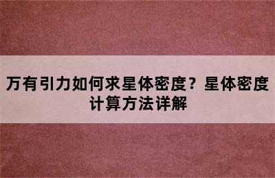 万有引力如何求星体密度？星体密度计算方法详解