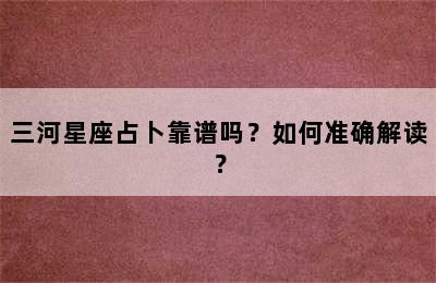 三河星座占卜靠谱吗？如何准确解读？