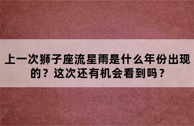 上一次狮子座流星雨是什么年份出现的？这次还有机会看到吗？