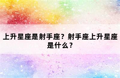 上升星座是射手座？射手座上升星座是什么？