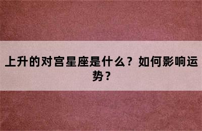 上升的对宫星座是什么？如何影响运势？