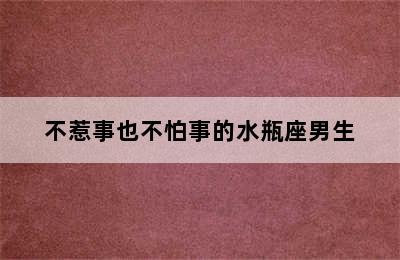 不惹事也不怕事的水瓶座男生