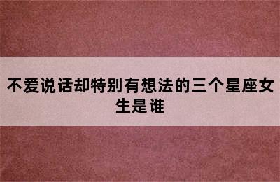 不爱说话却特别有想法的三个星座女生是谁