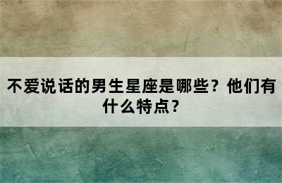 不爱说话的男生星座是哪些？他们有什么特点？