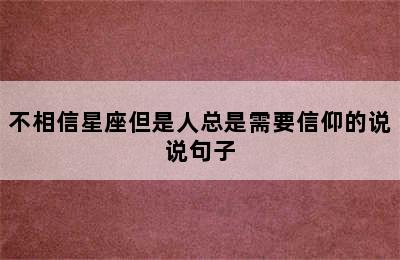 不相信星座但是人总是需要信仰的说说句子