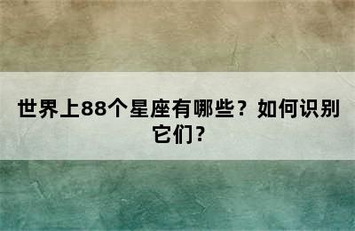 世界上88个星座有哪些？如何识别它们？