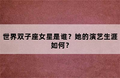 世界双子座女星是谁？她的演艺生涯如何？