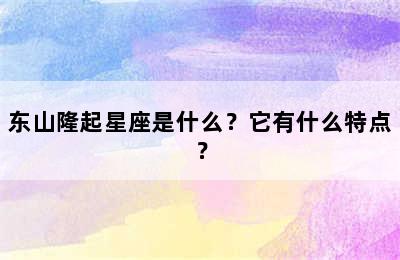 东山隆起星座是什么？它有什么特点？
