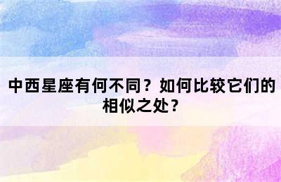 中西星座有何不同？如何比较它们的相似之处？