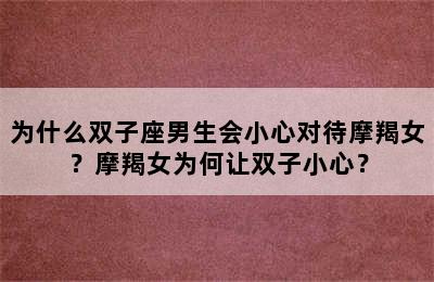 为什么双子座男生会小心对待摩羯女？摩羯女为何让双子小心？