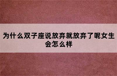 为什么双子座说放弃就放弃了呢女生会怎么样