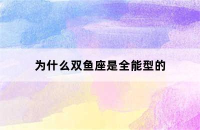 为什么双鱼座是全能型的