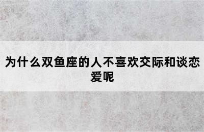 为什么双鱼座的人不喜欢交际和谈恋爱呢