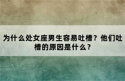 为什么处女座男生容易吐槽？他们吐槽的原因是什么？