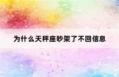 为什么天秤座吵架了不回信息