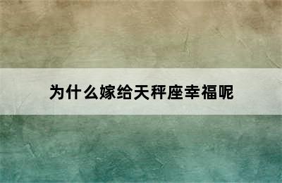 为什么嫁给天秤座幸福呢