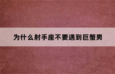 为什么射手座不要遇到巨蟹男