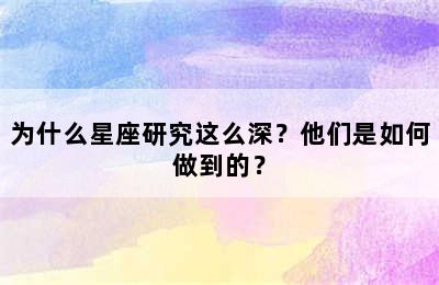 为什么星座研究这么深？他们是如何做到的？
