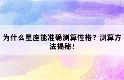 为什么星座能准确测算性格？测算方法揭秘！