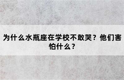 为什么水瓶座在学校不敢哭？他们害怕什么？