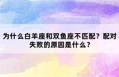 为什么白羊座和双鱼座不匹配？配对失败的原因是什么？