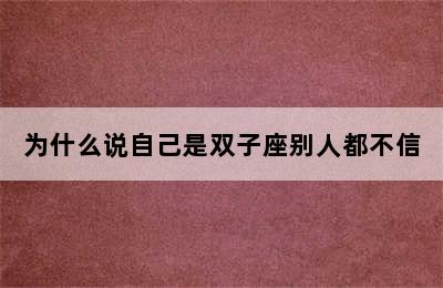 为什么说自己是双子座别人都不信