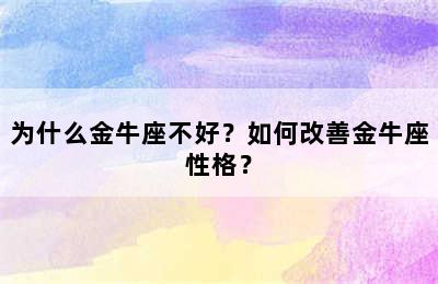 为什么金牛座不好？如何改善金牛座性格？
