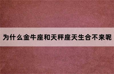 为什么金牛座和天秤座天生合不来呢