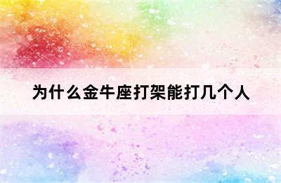 为什么金牛座打架能打几个人