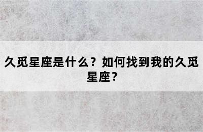 久觅星座是什么？如何找到我的久觅星座？