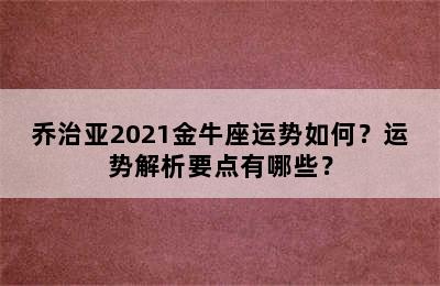乔治亚2021金牛座运势如何？运势解析要点有哪些？