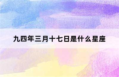 九四年三月十七日是什么星座