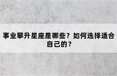 事业攀升星座是哪些？如何选择适合自己的？