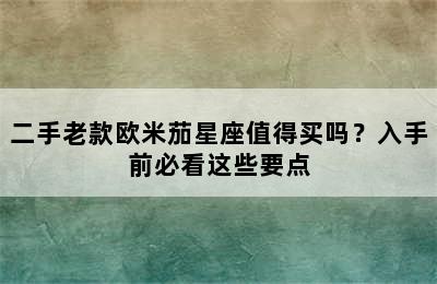 二手老款欧米茄星座值得买吗？入手前必看这些要点
