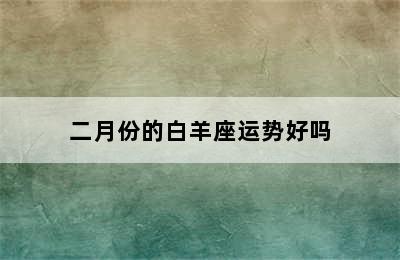 二月份的白羊座运势好吗