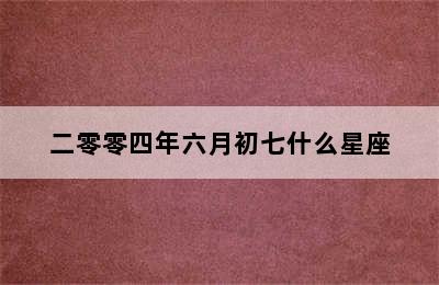 二零零四年六月初七什么星座