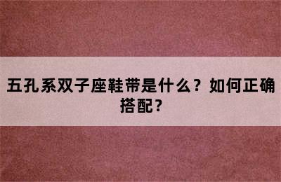 五孔系双子座鞋带是什么？如何正确搭配？
