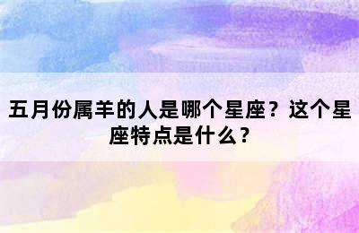 五月份属羊的人是哪个星座？这个星座特点是什么？