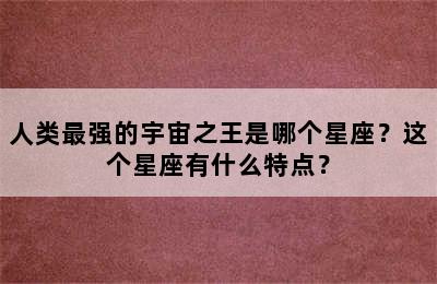 人类最强的宇宙之王是哪个星座？这个星座有什么特点？