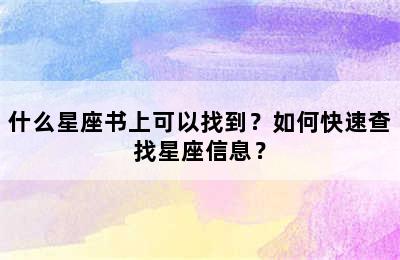 什么星座书上可以找到？如何快速查找星座信息？