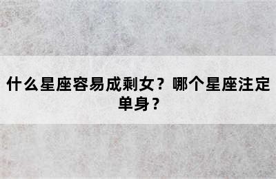什么星座容易成剩女？哪个星座注定单身？