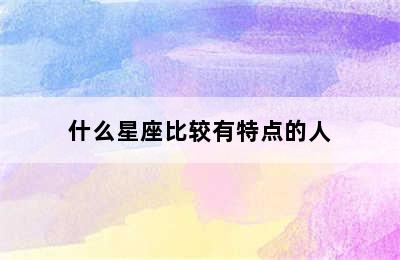 什么星座比较有特点的人