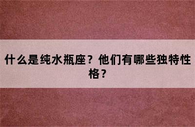 什么是纯水瓶座？他们有哪些独特性格？