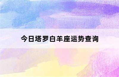 今日塔罗白羊座运势查询