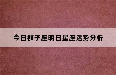 今日狮子座明日星座运势分析