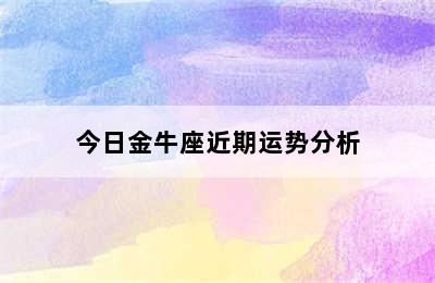 今日金牛座近期运势分析