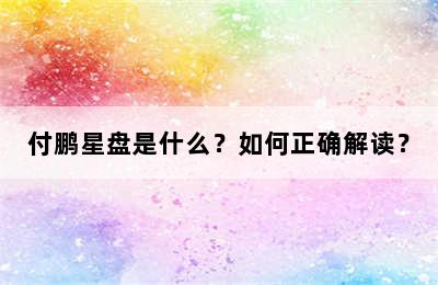 付鹏星盘是什么？如何正确解读？