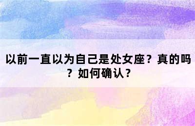以前一直以为自己是处女座？真的吗？如何确认？