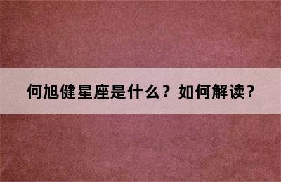 何旭健星座是什么？如何解读？