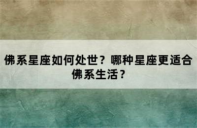 佛系星座如何处世？哪种星座更适合佛系生活？
